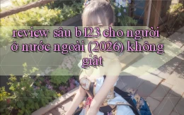 review sâu b123 cho người ở nước ngoài (2026) không giật