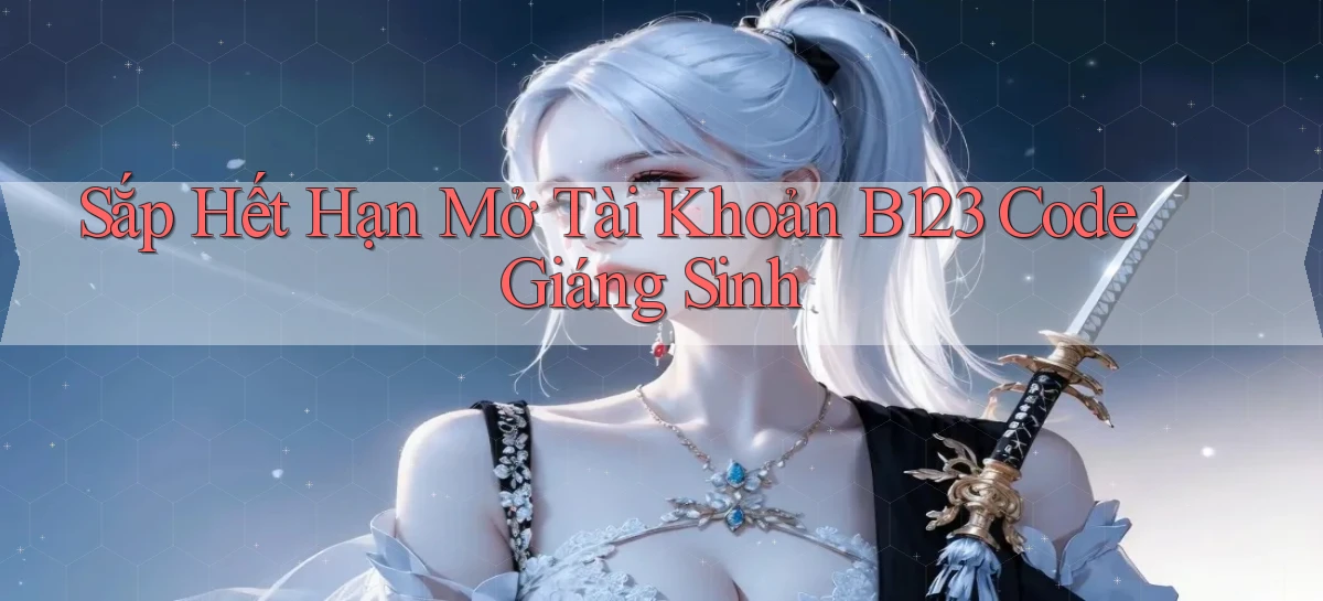 sắp hết hạn mở tài khoản b123 code giáng sinh