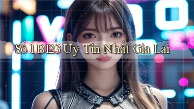 số 1 b123 uy tín nhất Gia Lai