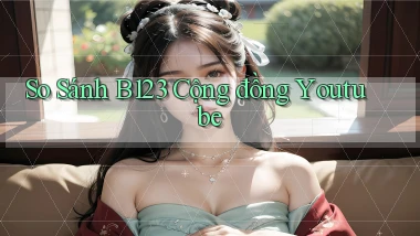 so sánh b123 cộng đồng youtube