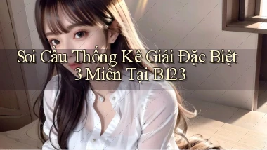 soi cầu thống kê giải đặc biệt 3 miền tại b123