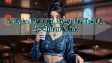 soi kèo kết quả bóng đá tại b123 chuẩn nhất