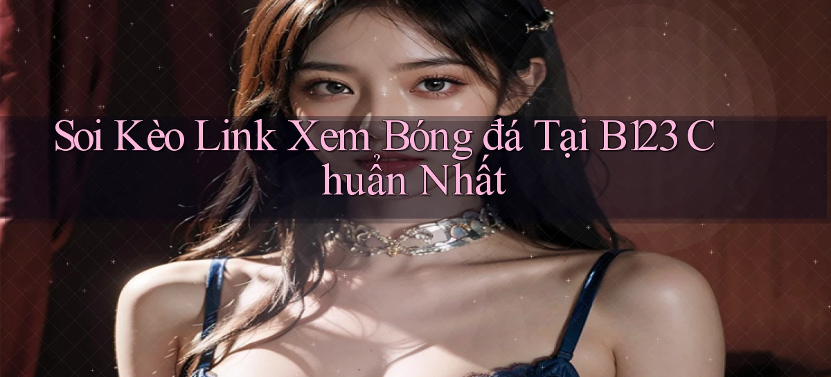 soi kèo link xem bóng đá tại b123 chuẩn nhất