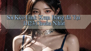 soi kèo link xem bóng đá tại b123 chuẩn nhất