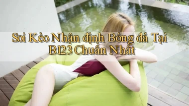 soi kèo nhận định bóng đá tại b123 chuẩn nhất