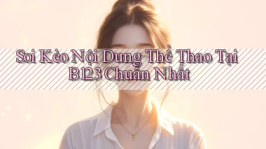 soi kèo nội dung thể thao tại b123 chuẩn nhất