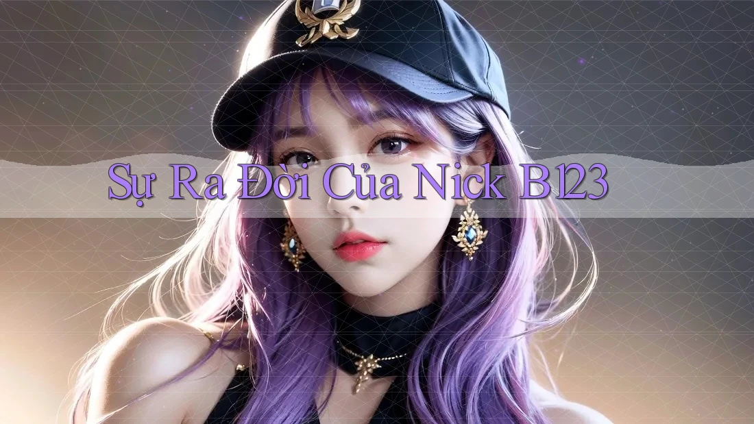 Sự Ra Đời Của Nick B123
