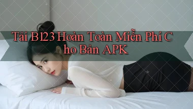 tải b123 hoàn toàn miễn phí cho bản apk
