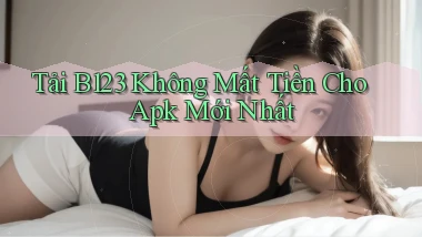 tải b123 không mất tiền cho apk mới nhất