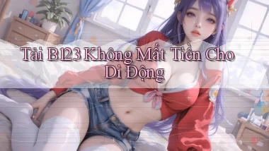 tải b123 không mất tiền cho di động