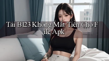 tải b123 không mất tiền cho file apk