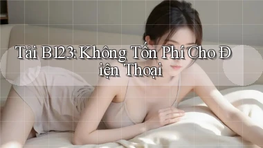 tải b123 không tốn phí cho điện thoại