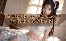 tải bản chuẩn b123 cho máy tính cập nhật mới