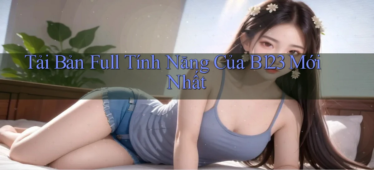 tải bản full tính năng của b123 mới nhất