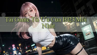 tải game tối ưu của b123 mới nhất