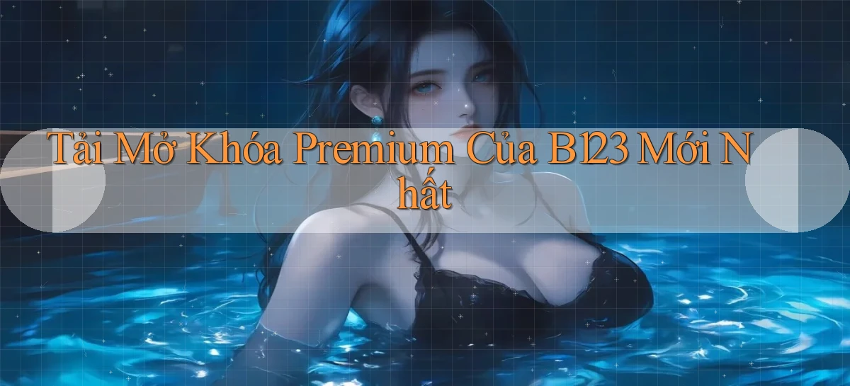 tải mở khóa premium của b123 mới nhất