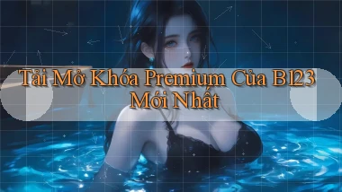 tải mở khóa premium của b123 mới nhất