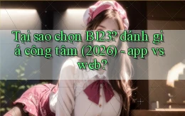 Tại sao chọn B123 đánh giá công tâm (2026)   app vs web