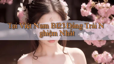 tại việt nam b123 đáng trải nghiệm nhất