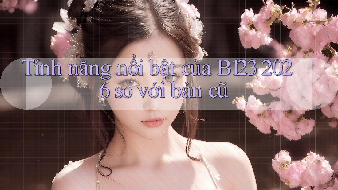 Tính năng nổi bật của B123 2026 so với bản cũ
