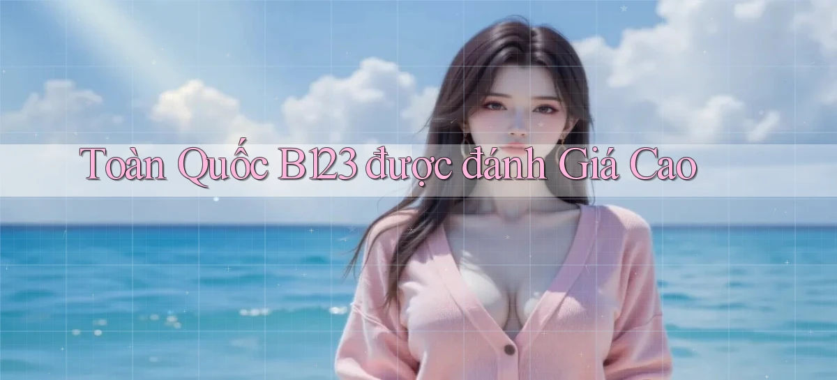 toàn quốc b123 được đánh giá cao