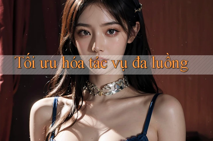 Tối ưu hóa tác vụ đa luồng