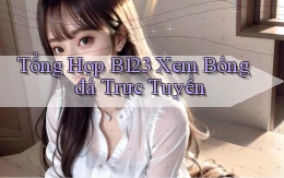 tổng hợp b123 xem bóng đá trực tuyến