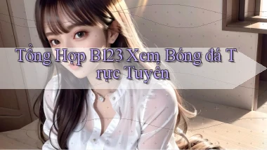 tổng hợp b123 xem bóng đá trực tuyến