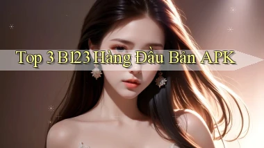 top 3 b123 hàng đầu bản apk