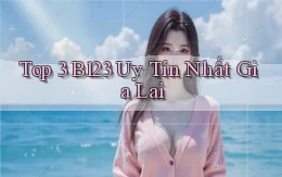 top 3 b123 uy tín nhất Gia Lai