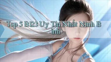 top 5 b123 uy tín nhất Ninh Bình