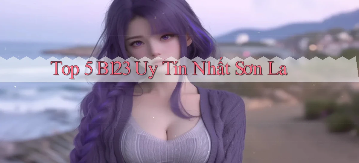 top 5 b123 uy tín nhất Sơn La