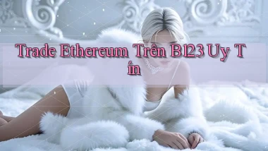 trade ethereum trên b123 uy tín