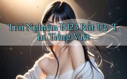 trải nghiệm b123 rất uy tín tiếng việt