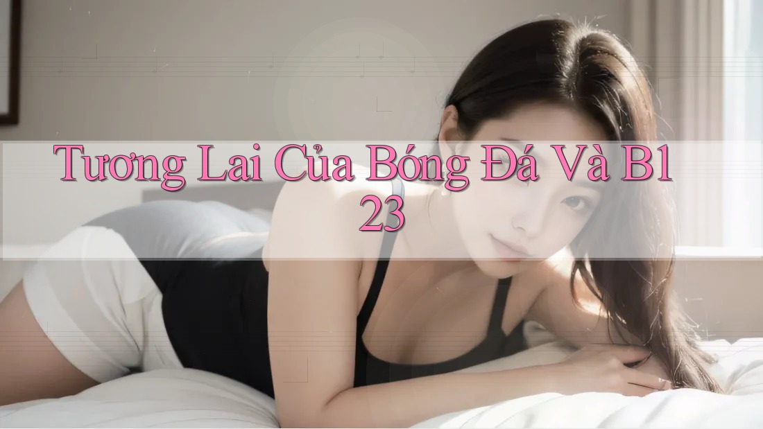 Tương Lai Của Bóng Đá Và B123