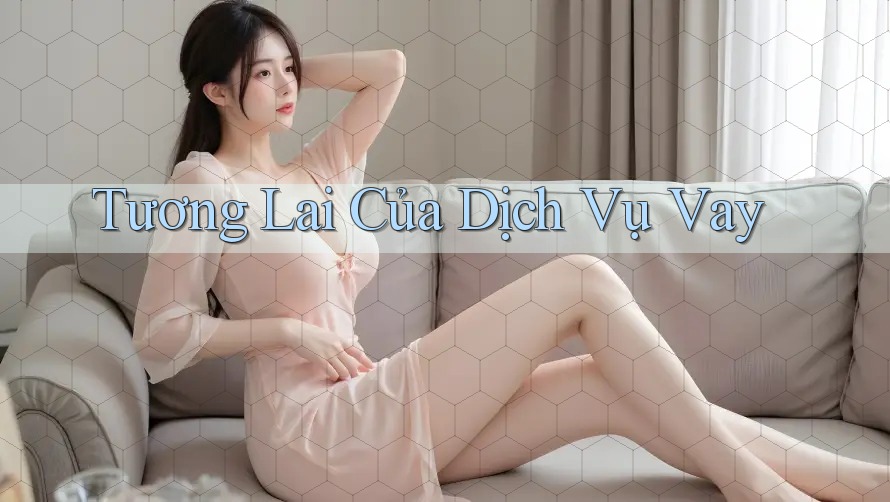 Tương Lai Của Dịch Vụ Vay