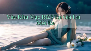 vào khu vực b123 tại Gia Lai mới ra