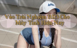 vào trải nghiệm b123 cho máy tính hiện nay
