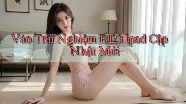vào trải nghiệm b123 ipad cập nhật mới