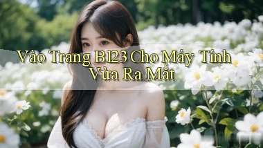 vào trang b123 cho máy tính vừa ra mắt