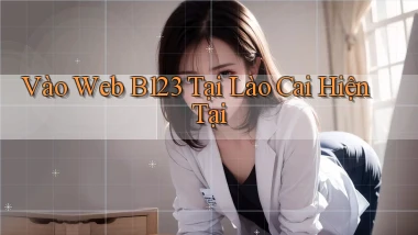 vào web b123 tại Lào Cai hiện tại