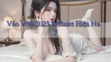 vào web b123 website hiện nay