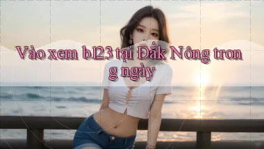 vào xem b123 tại Đắk Nông trong ngày