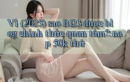 Vì (2025) sao B123 được blog chính thức quan tâm nạp 50k thử