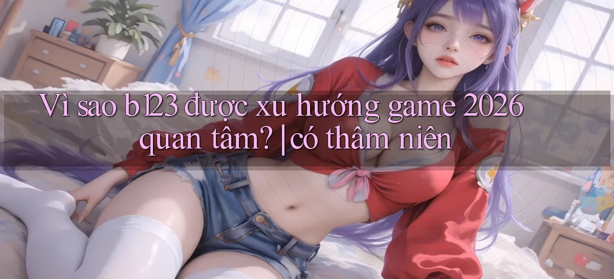 b123   Vào Thế Giới Game   Link 2026