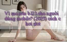 Vì sao nên b123 cho người dùng mobile (2025) cách chơi slot