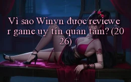 Vì sao Winvn được reviewer game uy tín quan tâm (2026)