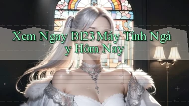 xem ngay b123 máy tính ngày hôm nay